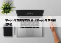 学app开发要学的东西（学app开发有前途吗）