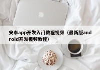 安卓app开发入门教程视频（最新版android开发视频教程）