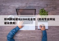 郑州网站建设1500元全包（郑州专业网站建设费用）