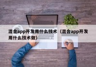 混合app开发用什么技术（混合app开发用什么技术做）