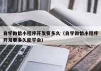 自学微信小程序开发要多久（自学微信小程序开发要多久能学会）