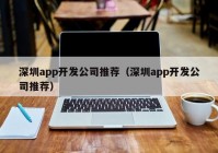 深圳app开发公司推荐（深圳app开发公司推荐）