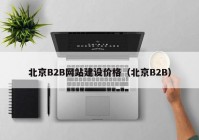 北京B2B网站建设价格（北京B2B）