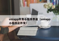 uniapp开发小程序界面（uniapp小程序云开发）