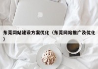 东莞网站建设方案优化（东莞网站推广及优化）