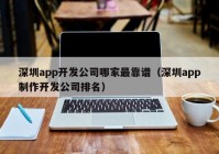 深圳app开发公司哪家最靠谱（深圳app制作开发公司排名）