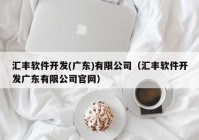 汇丰软件开发(广东)有限公司（汇丰软件开发广东有限公司官网）