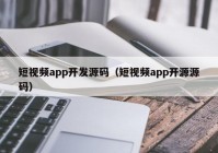 短视频app开发源码（短视频app开源源码）