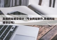 高端网站建设设计（专业网站制作,高端网站建设公司）