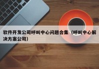 软件开发公司呼叫中心问题合集（呼叫中心解决方案公司）